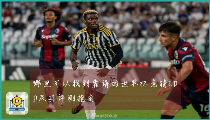 哪里可以找到靠谱的世界杯竞猜app及其评测指南