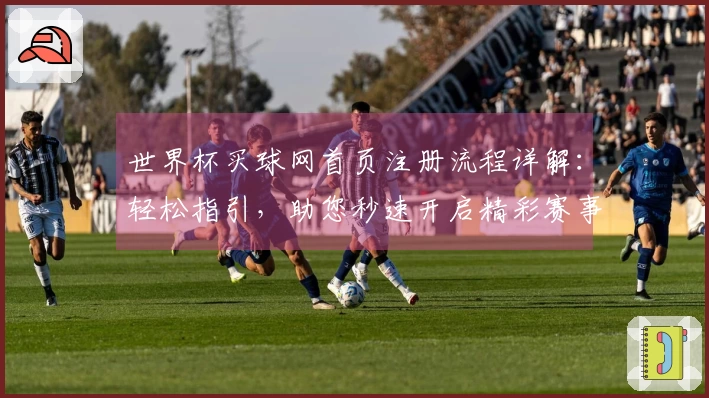 世界杯买球网首页注册流程详解：轻松指引，助您秒速开启精彩赛事体验