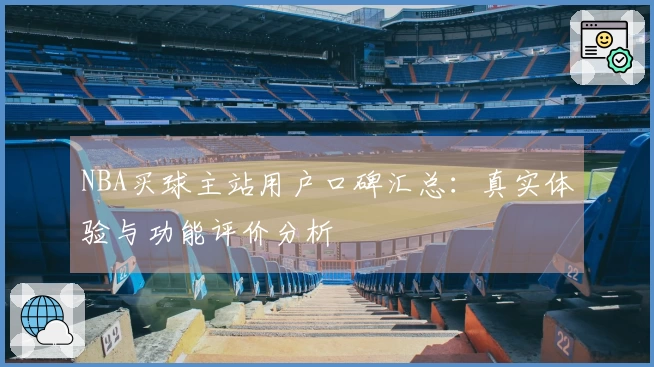 NBA买球主站用户口碑汇总：真实体验与功能评价分析