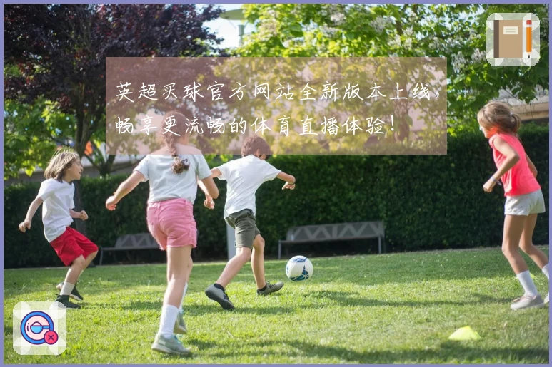 英超买球官方网站全新版本上线，畅享更流畅的体育直播体验！